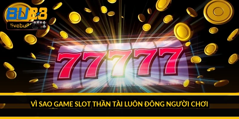 Game slot Thần Tài: vì sao hút người chơi và chơi sao cho tỉnh 1 Vì sao game slot Thần Tài luôn đông người chơi?